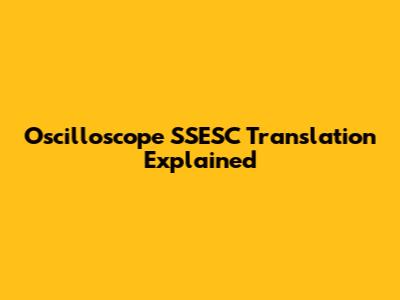 Oscilloscope SSESC Translation Explained