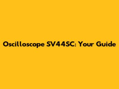 Oscilloscope SV44SC: Your Guide