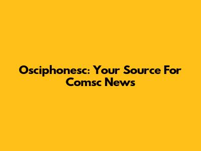 Osciphonesc: Your Source For Comsc News