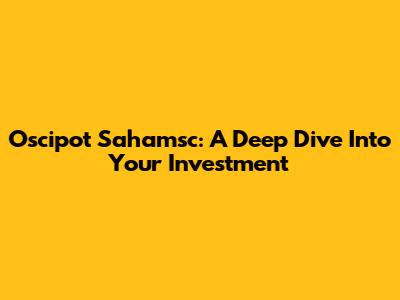 Oscipot Sahamsc: A Deep Dive Into Your Investment