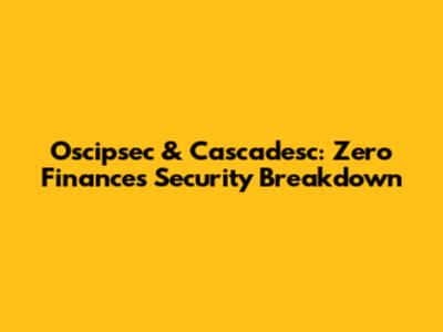 Oscipsec & Cascadesc: Zero Finance's Security Breakdown