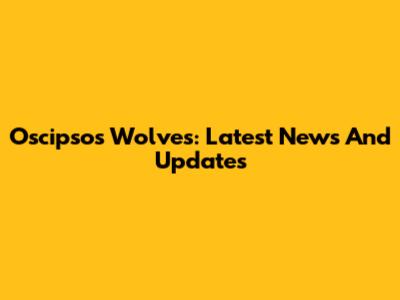 Oscipsos Wolves: Latest News And Updates