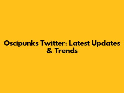 Oscipunks Twitter: Latest Updates & Trends