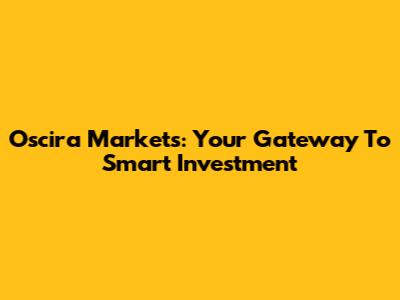 Oscira Markets: Your Gateway To Smart Investment