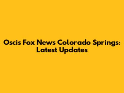 Oscis Fox News Colorado Springs: Latest Updates