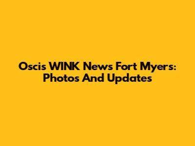 Oscis WINK News Fort Myers: Photos And Updates