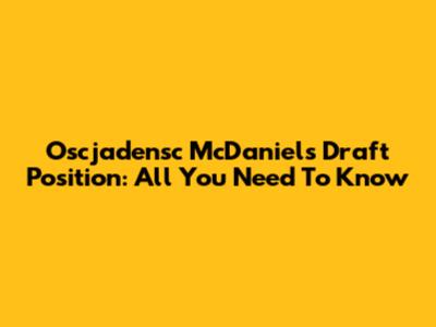 Oscjadensc McDaniels Draft Position: All You Need To Know