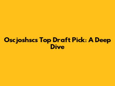 Oscjoshsc's Top Draft Pick: A Deep Dive