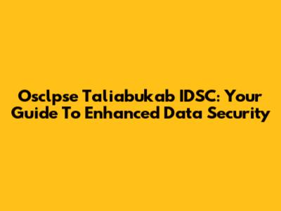 Osclpse Taliabukab IDSC: Your Guide To Enhanced Data Security