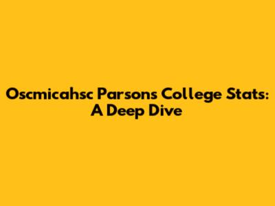 Oscmicahsc Parsons College Stats: A Deep Dive