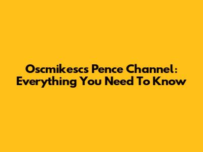 Oscmikesc's Pence Channel: Everything You Need To Know
