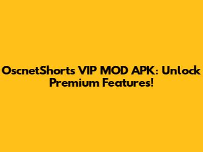 OscnetShorts VIP MOD APK: Unlock Premium Features!