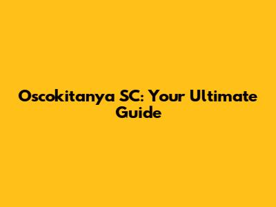 Oscokitanya SC: Your Ultimate Guide