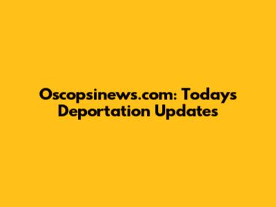 Oscopsinews.com: Today's Deportation Updates