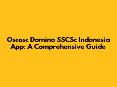 Oscosc Domino SSCSc Indonesia App: A Comprehensive Guide