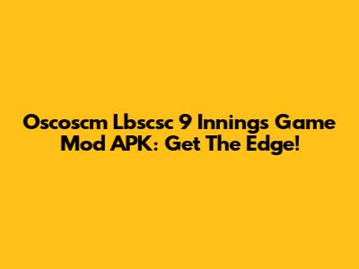 Oscoscm Lbscsc 9 Innings Game Mod APK: Get The Edge!