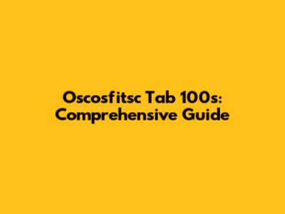 Oscosfitsc Tab 100s: Comprehensive Guide