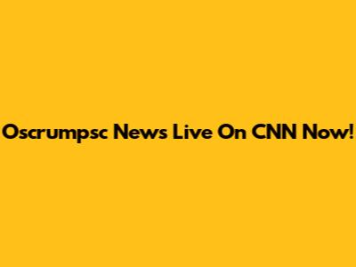 Oscrumpsc News Live On CNN Now!