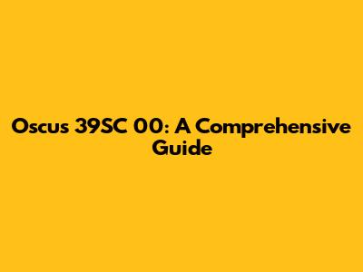 Oscus 39SC 00: A Comprehensive Guide