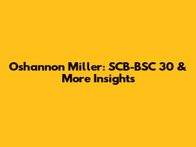 Oshannon Miller: SCB-BSC 30 & More Insights
