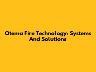 Otema Fire Technology: Systems And Solutions