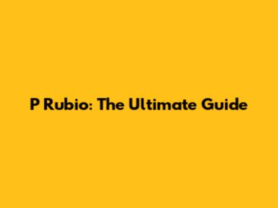 P Rubio: The Ultimate Guide