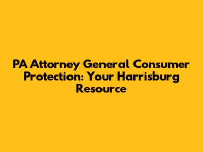 PA Attorney General Consumer Protection: Your Harrisburg Resource