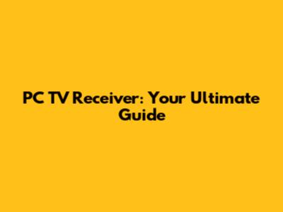 PC TV Receiver: Your Ultimate Guide