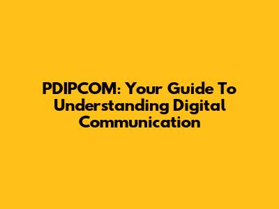 PDIPCOM: Your Guide To Understanding Digital Communication