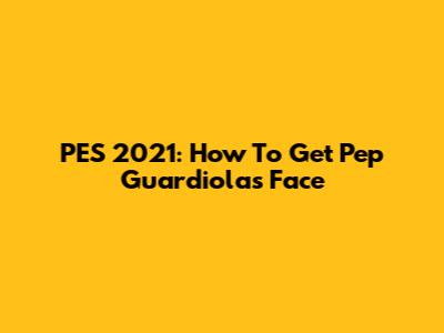 PES 2021: How To Get Pep Guardiola's Face