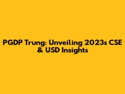 PGDP Trung: Unveiling 2023's CSE & USD Insights
