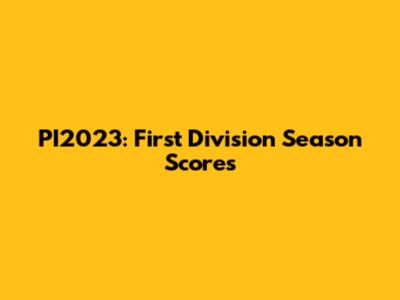 PI2023: First Division Season Scores