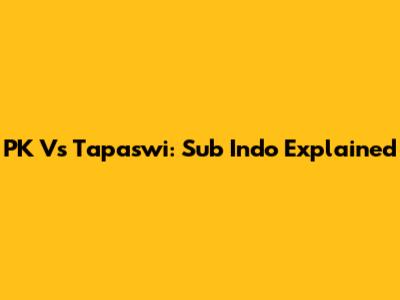 PK Vs Tapaswi: Sub Indo Explained