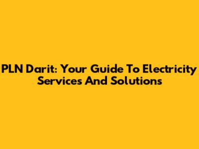 PLN Darit: Your Guide To Electricity Services And Solutions