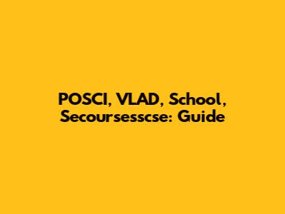 POSCI, VLAD, School, Secoursesscse: Guide