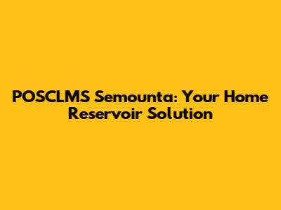 POSCLMS Semounta: Your Home Reservoir Solution