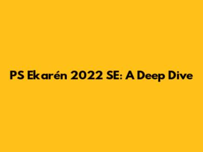 PS Ekarén 2022 SE: A Deep Dive