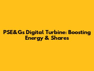 PSE&G's Digital Turbine: Boosting Energy & Shares