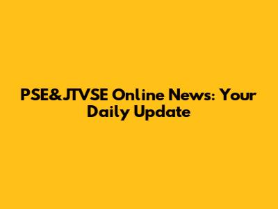 PSE&JTVSE Online News: Your Daily Update