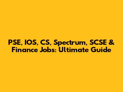 PSE, IOS, CS, Spectrum, SCSE & Finance Jobs: Ultimate Guide