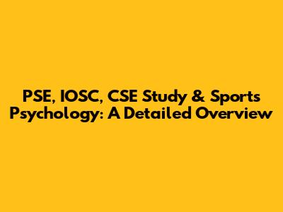 PSE, IOSC, CSE Study & Sports Psychology: A Detailed Overview