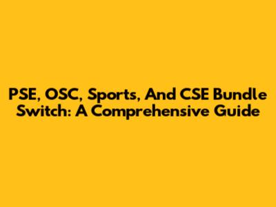 PSE, OSC, Sports, And CSE Bundle Switch: A Comprehensive Guide