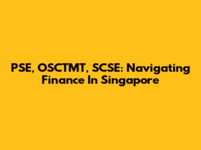 PSE, OSCTMT, SCSE: Navigating Finance In Singapore