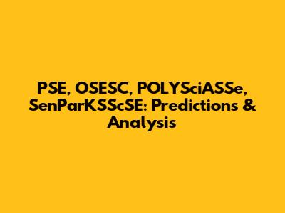 PSE, OSESC, POLYSciASSe, SenParKSScSE: Predictions & Analysis