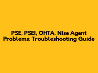 PSE, PSEI, OHTA, Nise Agent Problems: Troubleshooting Guide