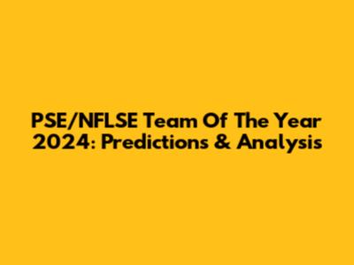 PSE/NFLSE Team Of The Year 2024: Predictions & Analysis