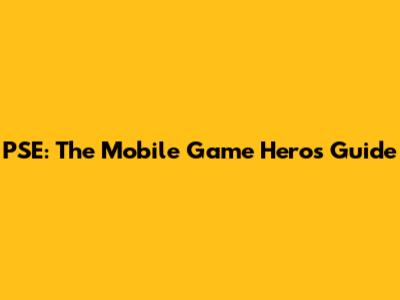 PSE: The Mobile Game Hero's Guide
