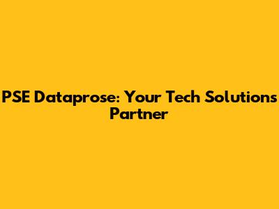 PSE Dataprose: Your Tech Solutions Partner