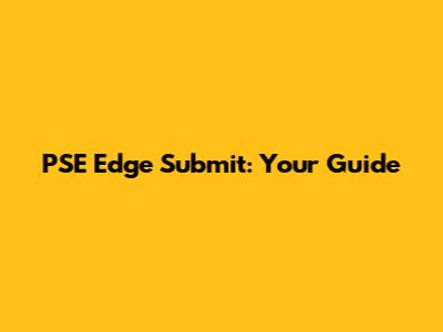 PSE Edge Submit: Your Guide
