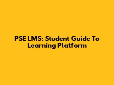 PSE LMS: Student Guide To Learning Platform